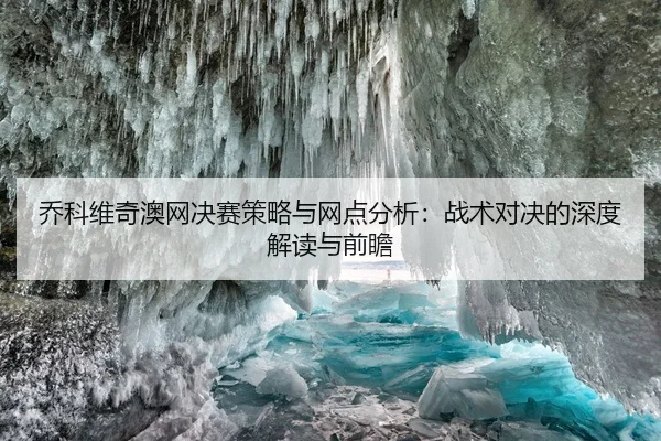 乔科维奇澳网决赛策略与网点分析：战术对决的深度解读与前瞻